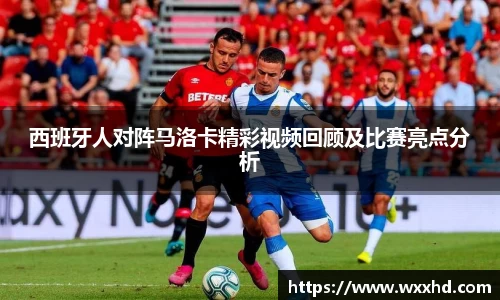 西班牙人对阵马洛卡精彩视频回顾及比赛亮点分析